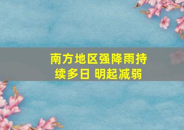 南方地区强降雨持续多日 明起减弱